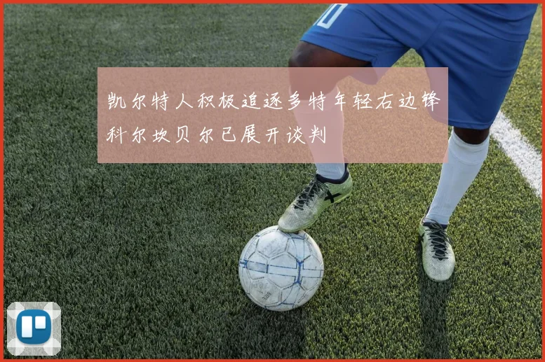 凯尔特人积极追逐多特年轻右边锋科尔坎贝尔已展开谈判