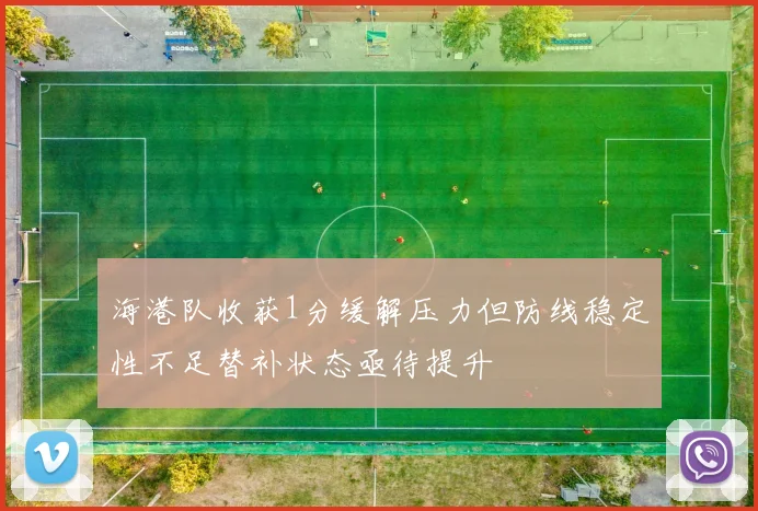 海港队收获1分缓解压力但防线稳定性不足替补状态亟待提升
